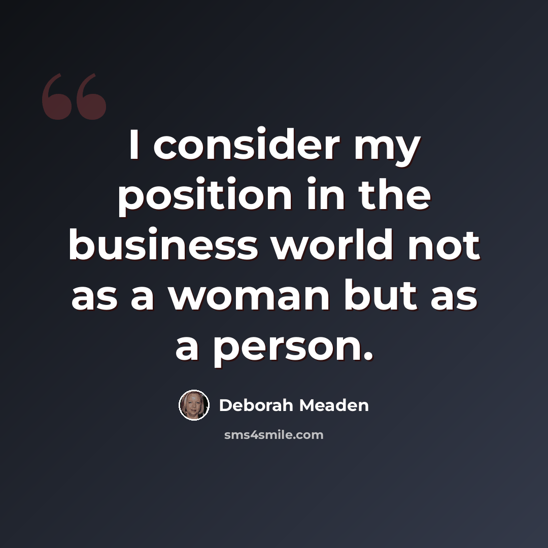“I consider my position in the business world not as a woman but as a person.” quote by Deborah Meaden