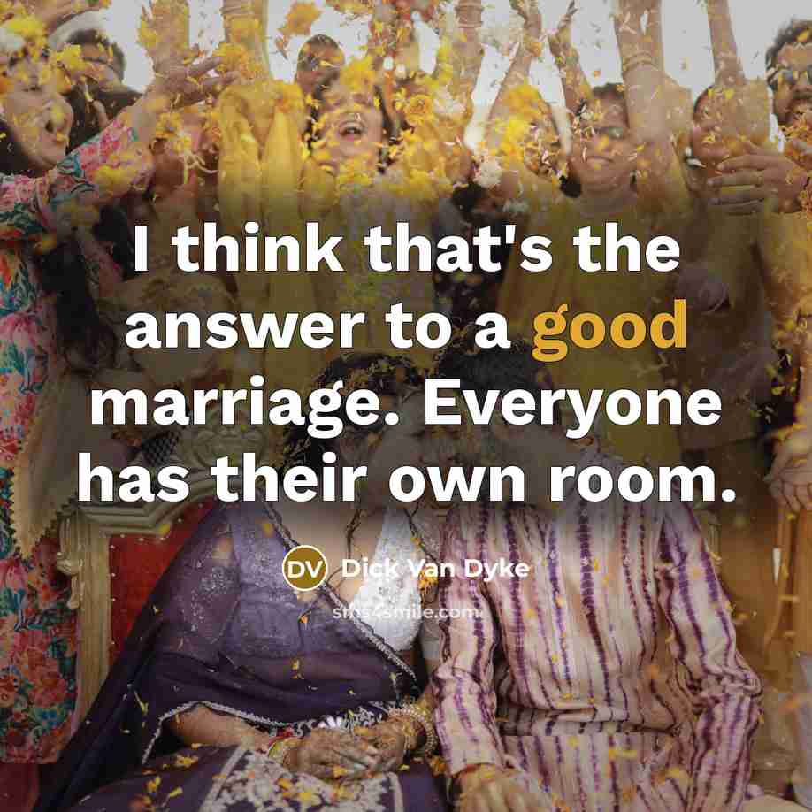 “I think that's the answer to a good marriage. Everyone has their own room.” quote by Dick Van Dyke