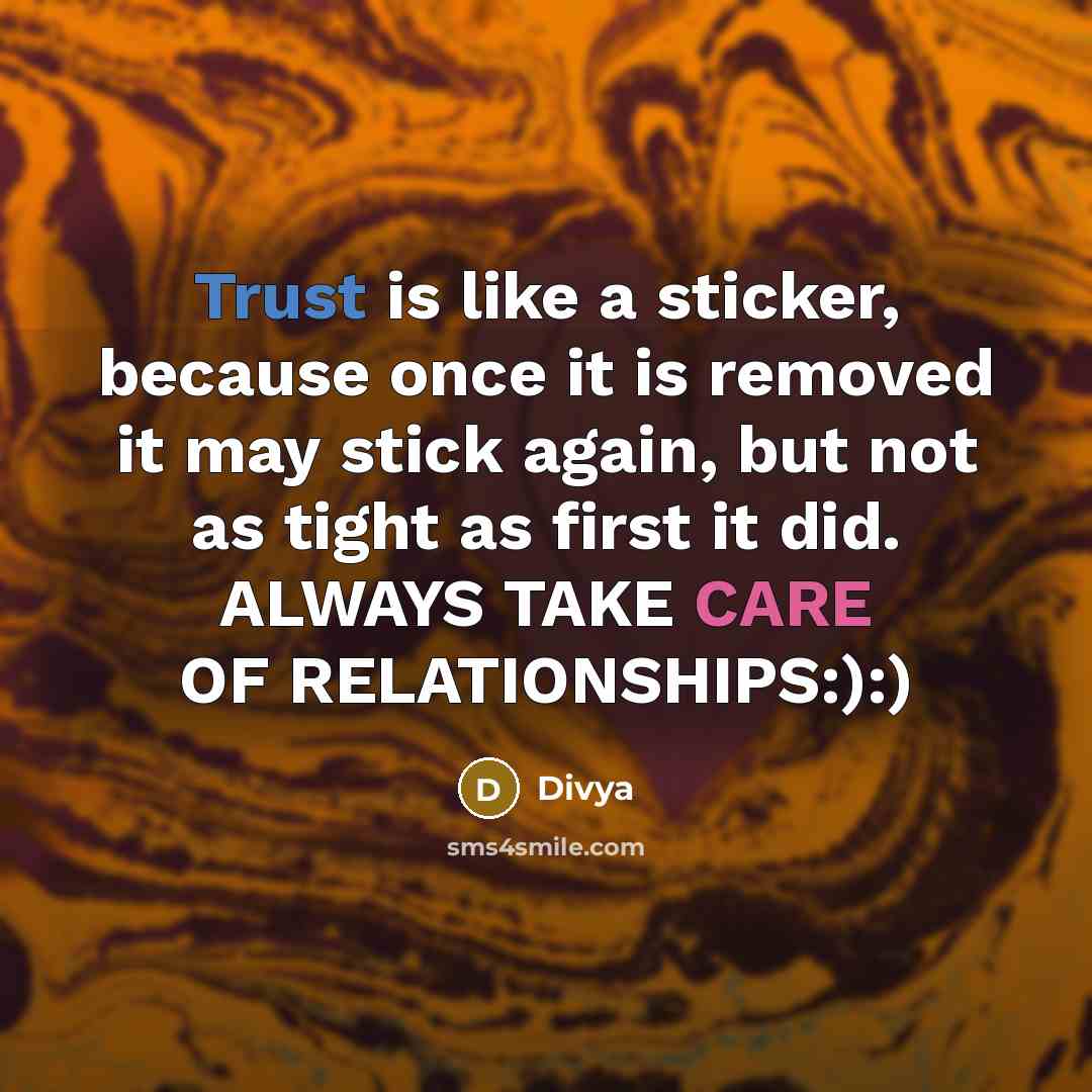 “Trust is like a sticker, because once it is removed it may stick again, but not as tight as first it did. ALWAYS TAKE CARE OF RELATIONSHIPS:):)” quote by Divya