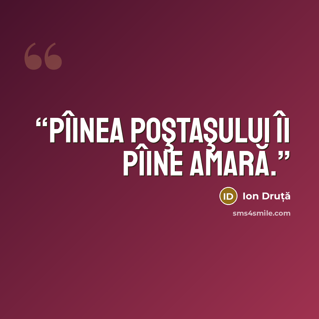 “Pîinea poştaşului îi pîine amară.” quote by Ion Druță
