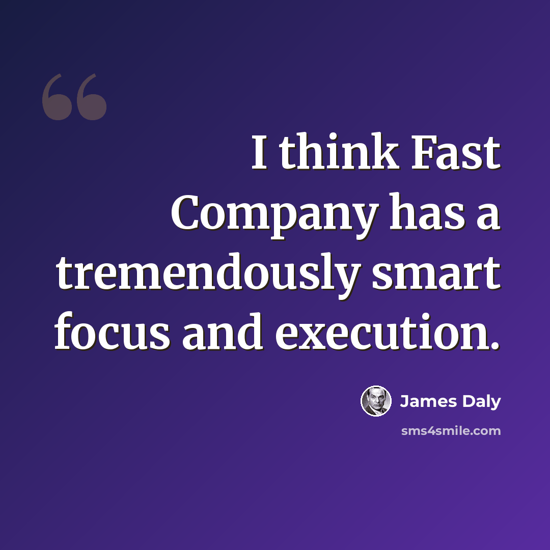 “I think Fast Company has a tremendously smart focus and execution.” quote by James Daly