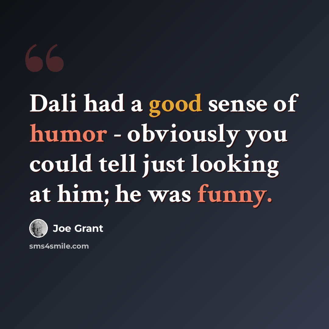 “Dali had a good sense of humor - obviously you could tell just looking at him; he was funny.” quote by Joe Grant