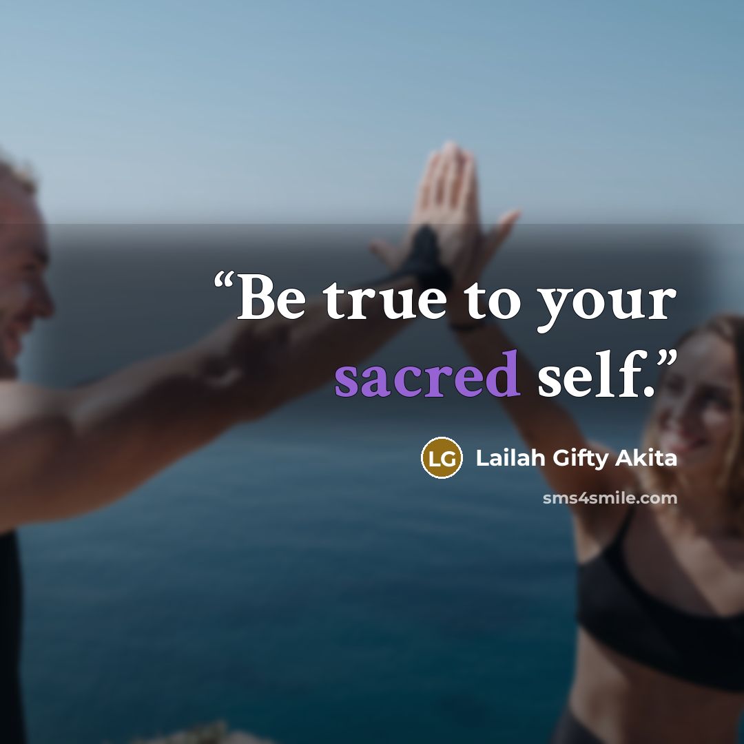 “Be true to your sacred self.” quote by Lailah Gifty Akita