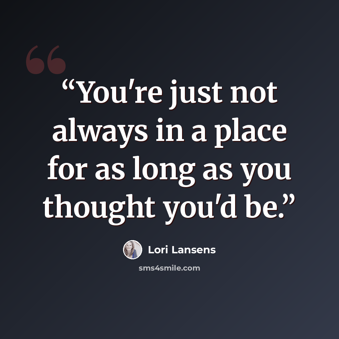 “You're just not always in a place for as long as you thought you'd be.” quote by Lori Lansens
