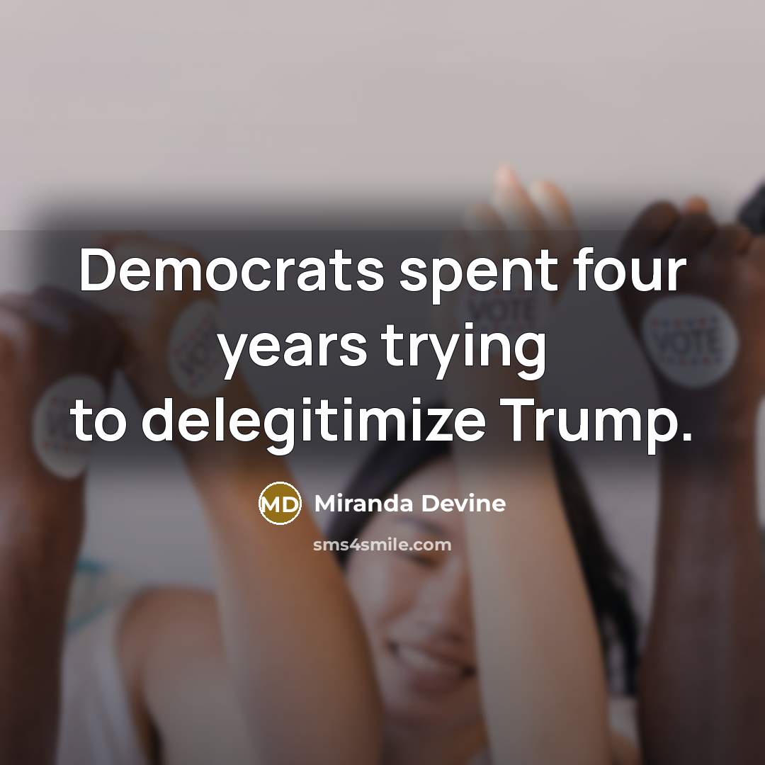 “Democrats spent four years trying to delegitimize Trump.” quote by Miranda Devine