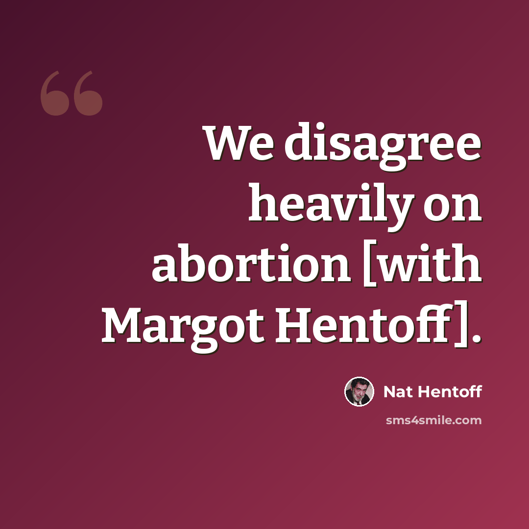 “We disagree heavily on abortion [with Margot Hentoff].” quote by Nat Hentoff