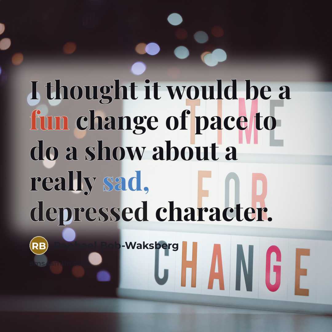 “I thought it would be a fun change of pace to do a show about a really sad, depressed character.” quote by Raphael Bob-Waksberg