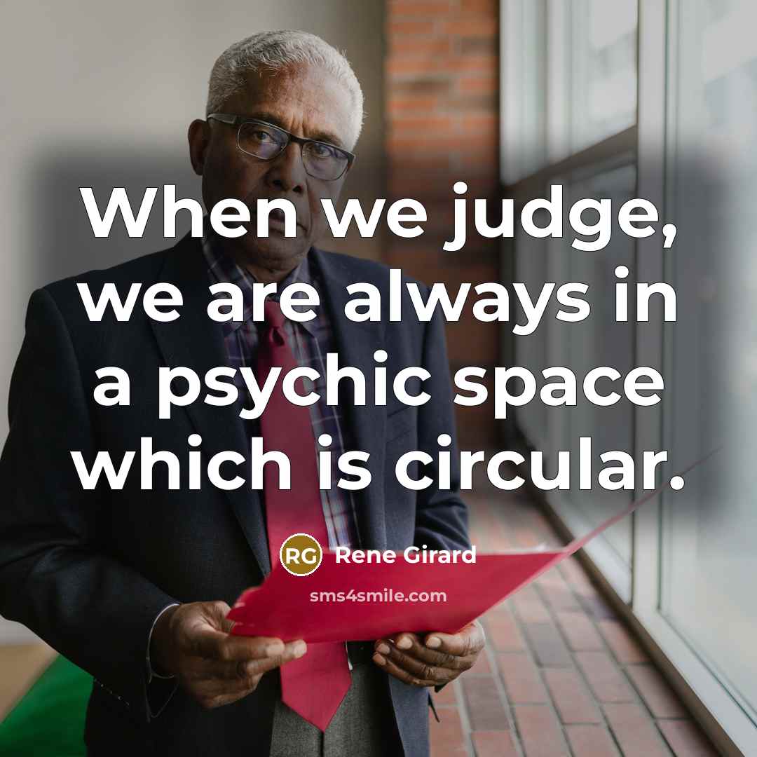 “When we judge, we are always in a psychic space which is circular.” quote by Rene Girard