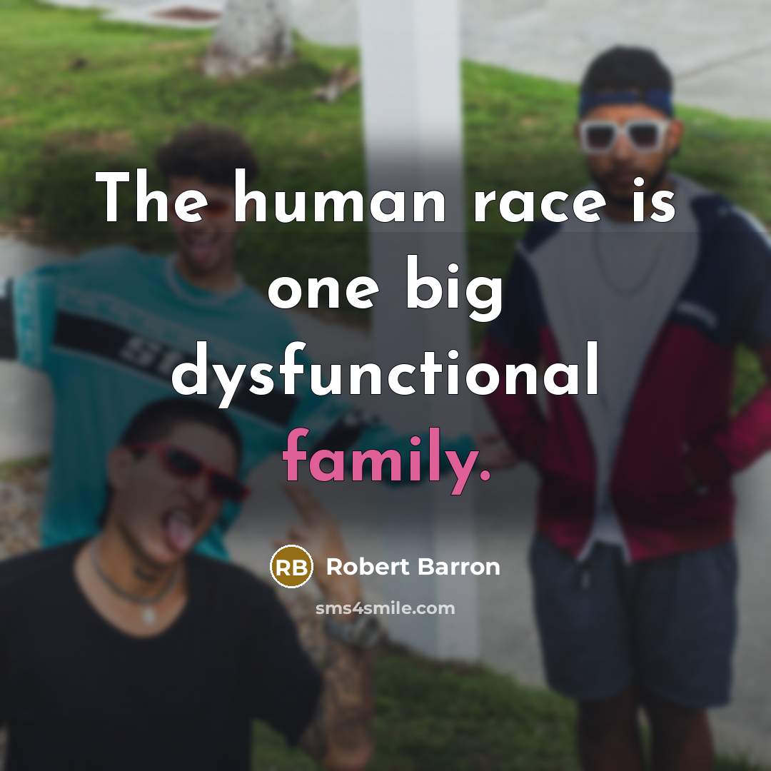 “The human race is one big dysfunctional family.” quote by Robert Barron