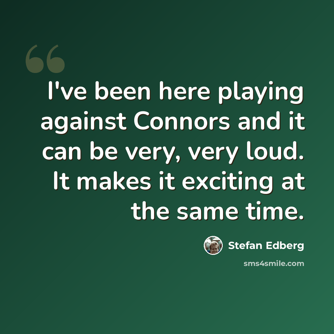 “I've been here playing against Connors and it can be very, very loud. It makes it exciting at the same time.” quote by Stefan Edberg