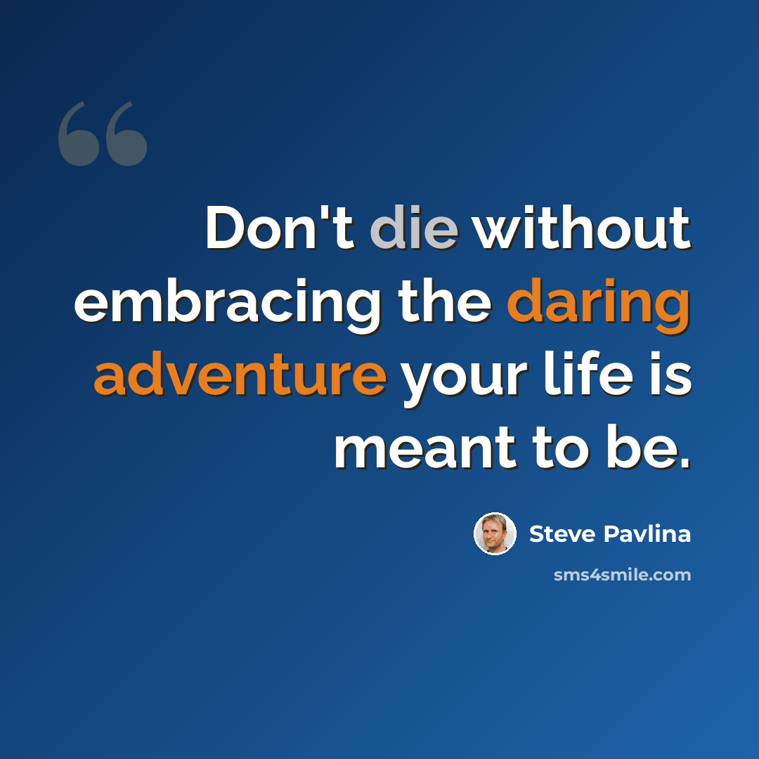 “Don't die without embracing the daring adventure your life is meant to be.” quote by Steve Pavlina