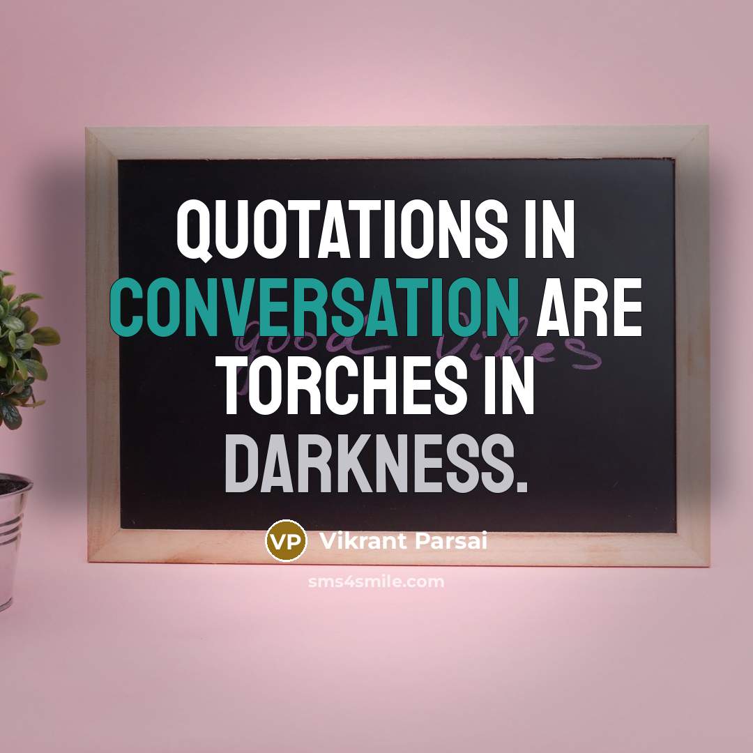 “Quotations in conversation are torches in darkness.” quote by Vikrant Parsai