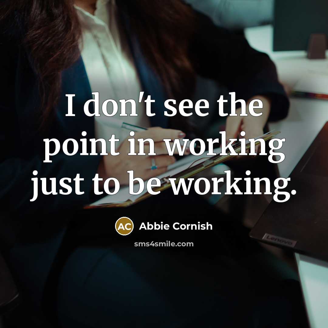 “I don't see the point in working just to be working.” quote by Abbie Cornish