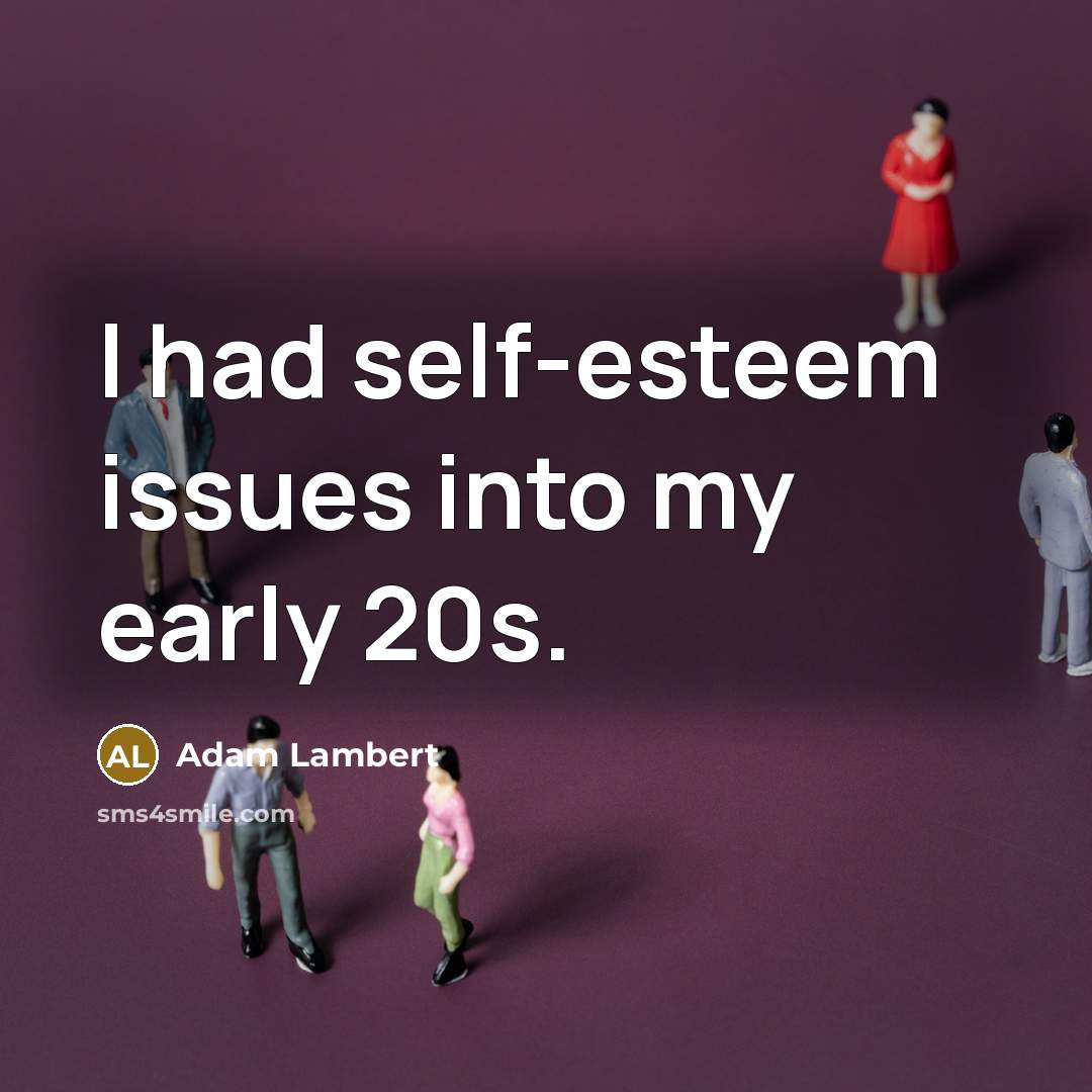 “I had self-esteem issues into my early 20s.” quote by Adam Lambert