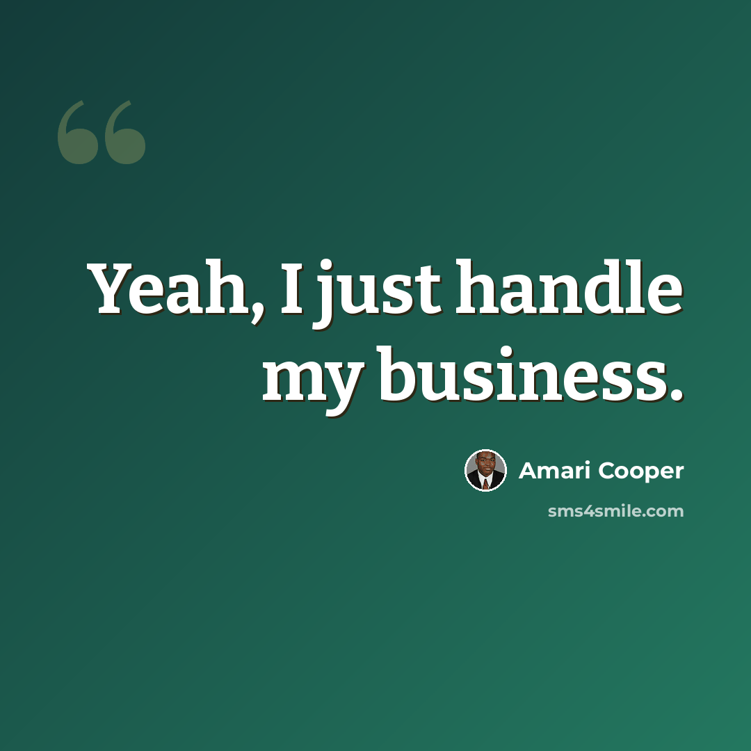 “Yeah, I just handle my business.” quote by Amari Cooper