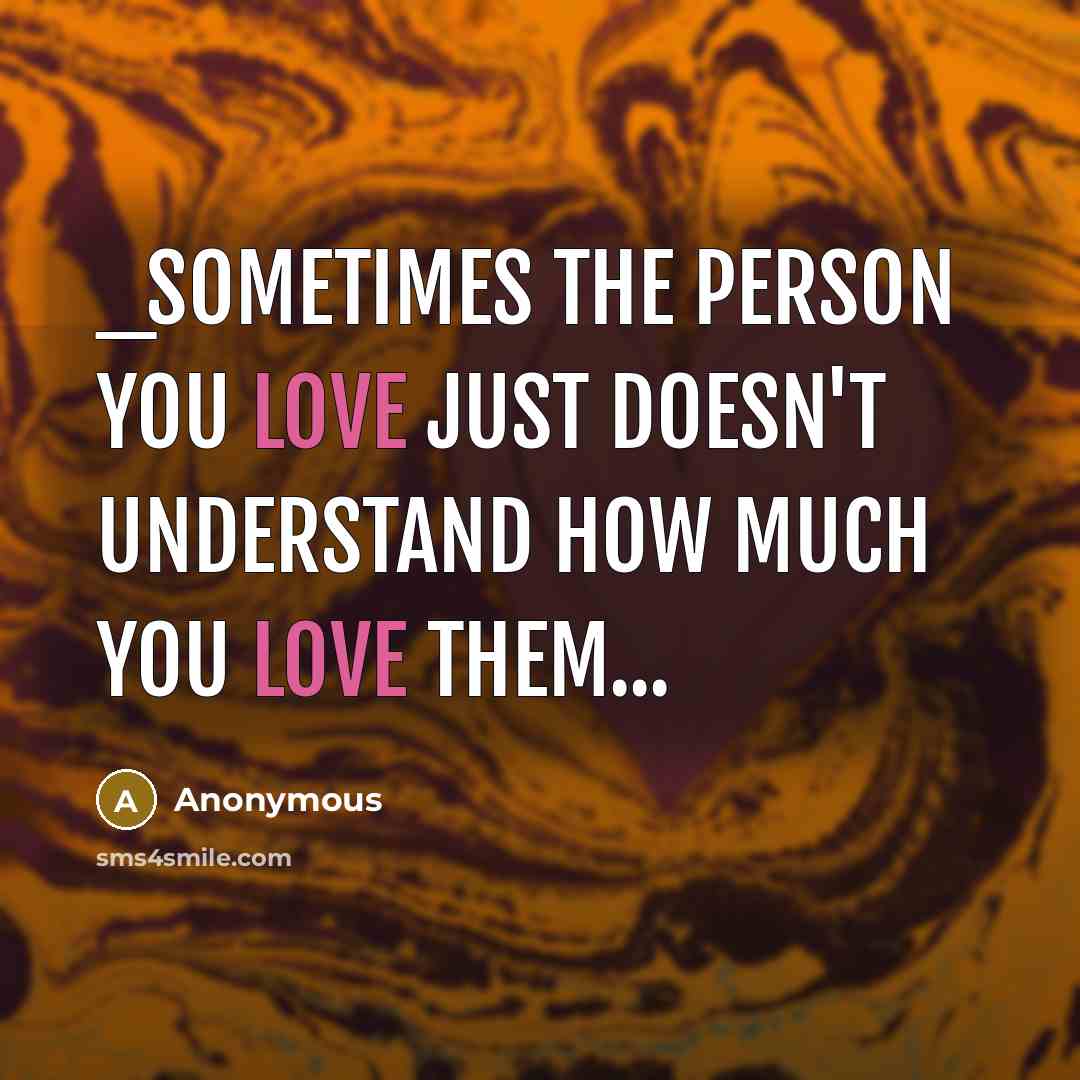“_sometimes the person you love just doesn't understand how much you love them...” quote by Anonymous