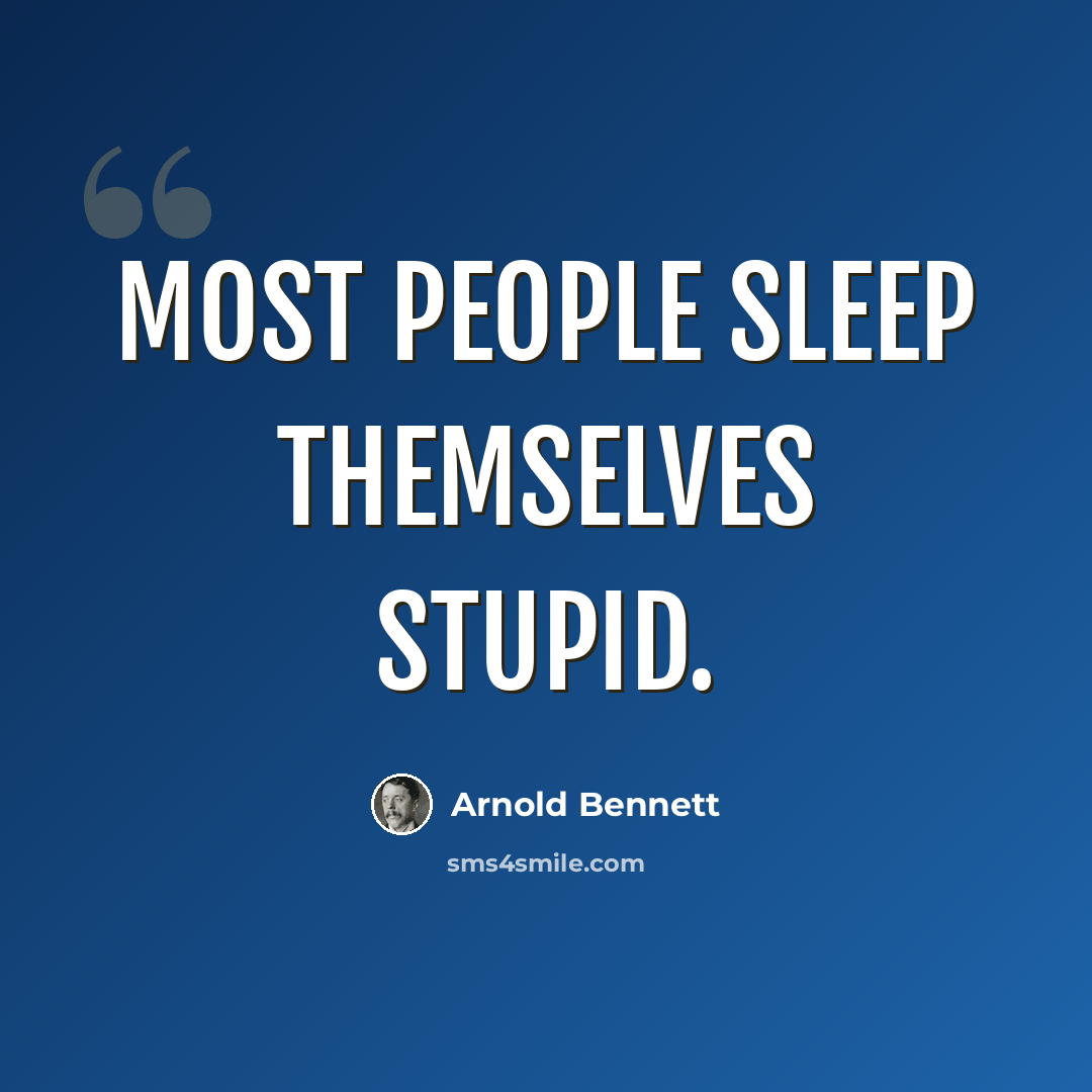 “Most people sleep themselves stupid.” quote by Arnold Bennett
