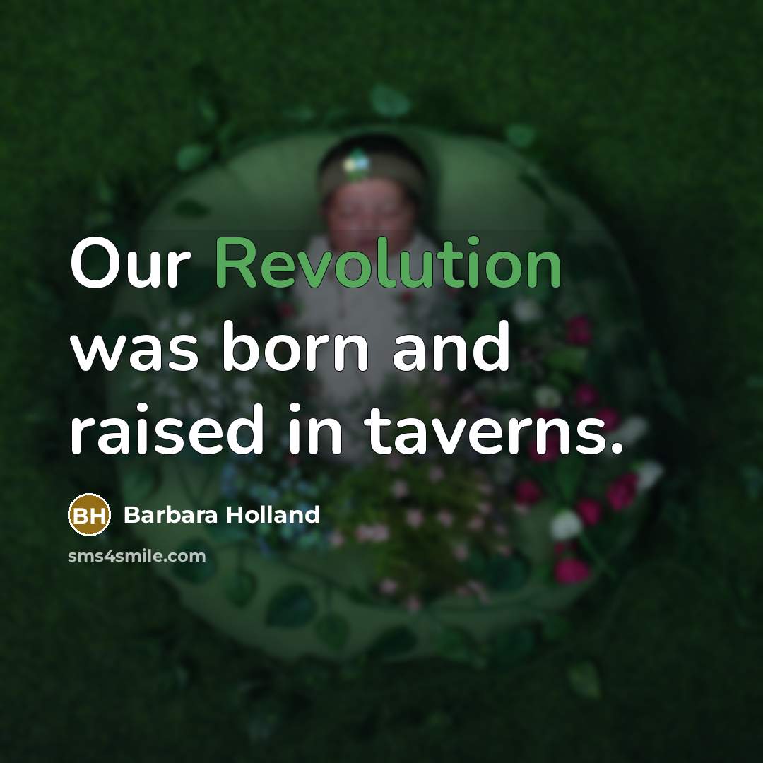 “Our Revolution was born and raised in taverns.” quote by Barbara Holland