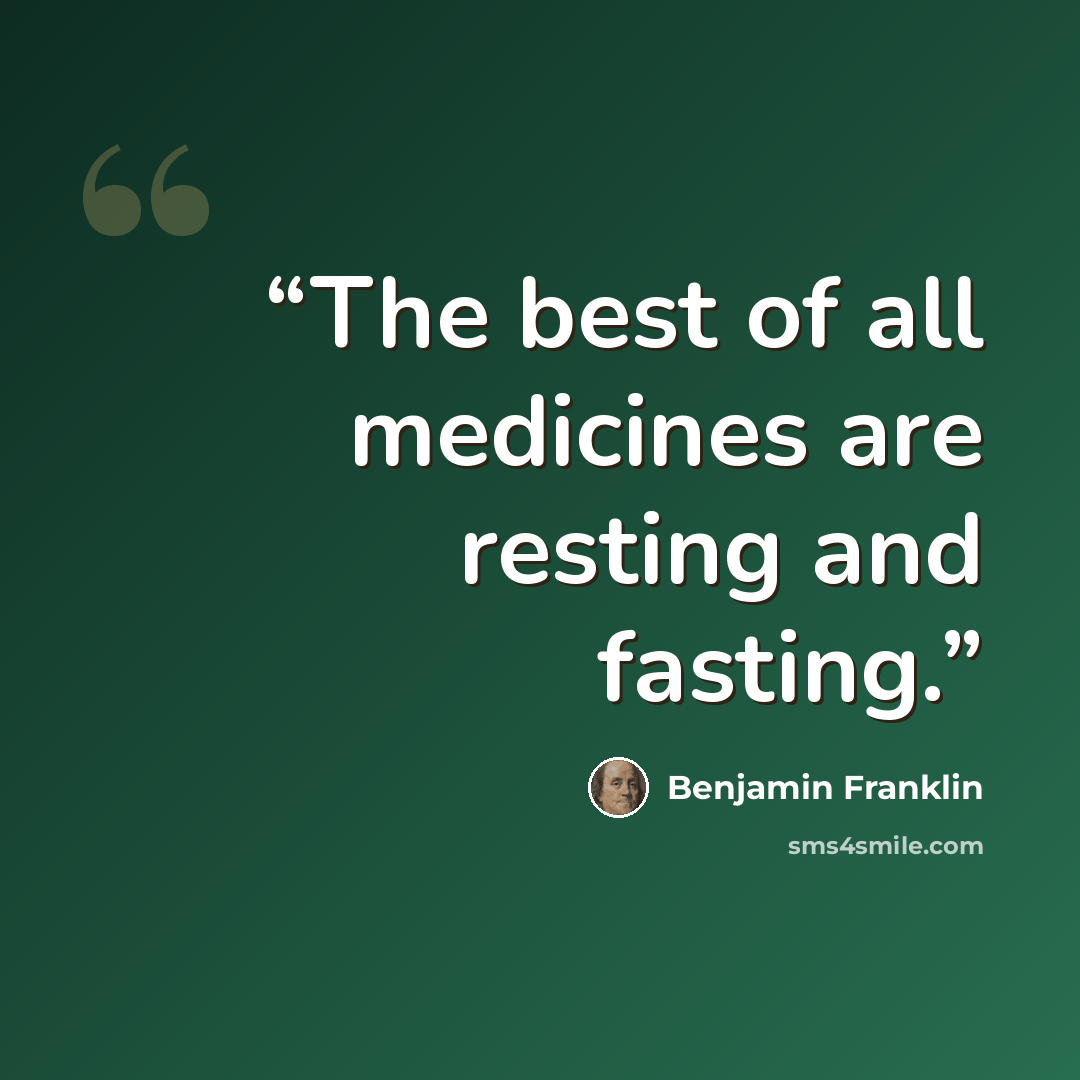 “The best of all medicines are resting and fasting.” quote by Benjamin Franklin