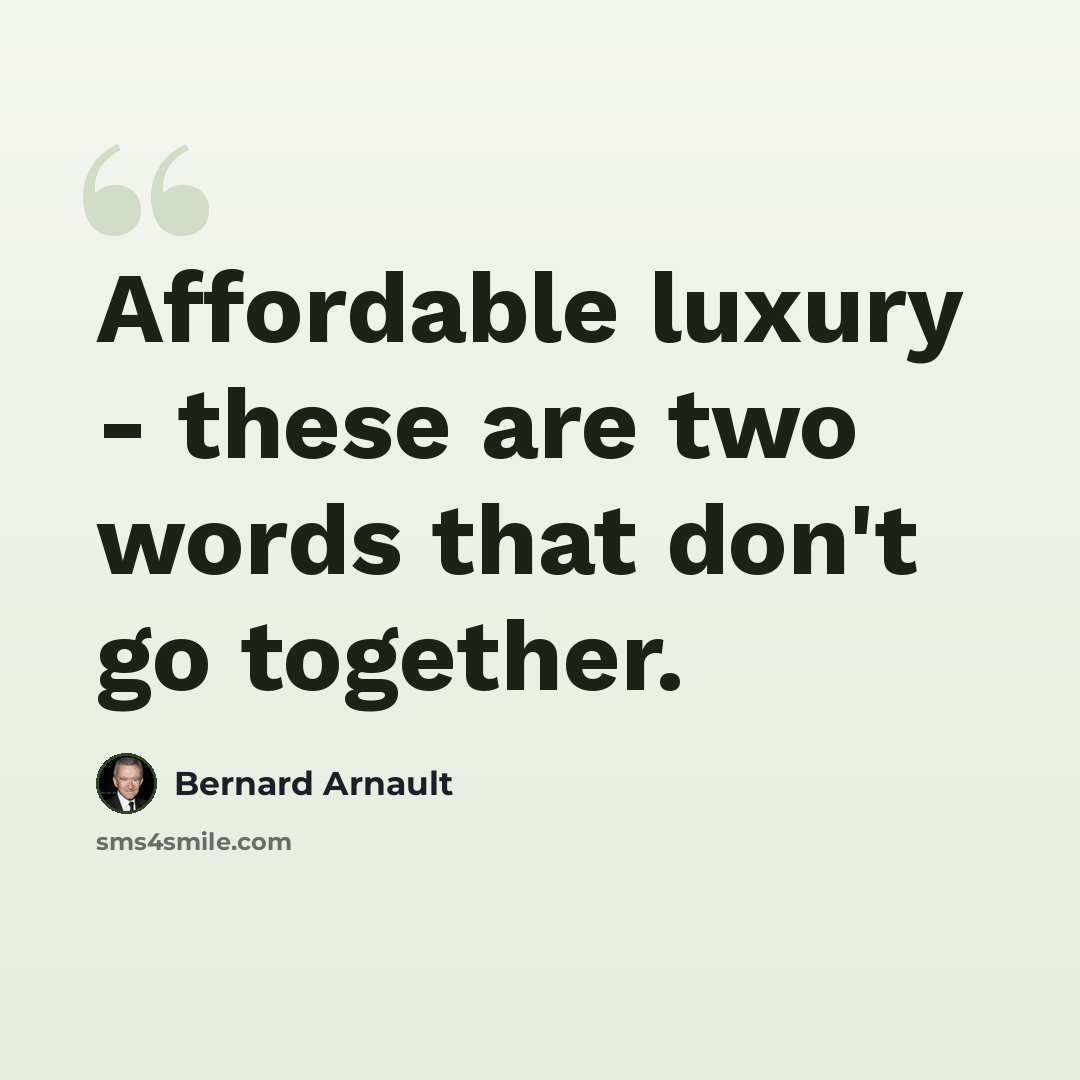 “Affordable luxury - these are two words that don't go together.” quote by Bernard Arnault