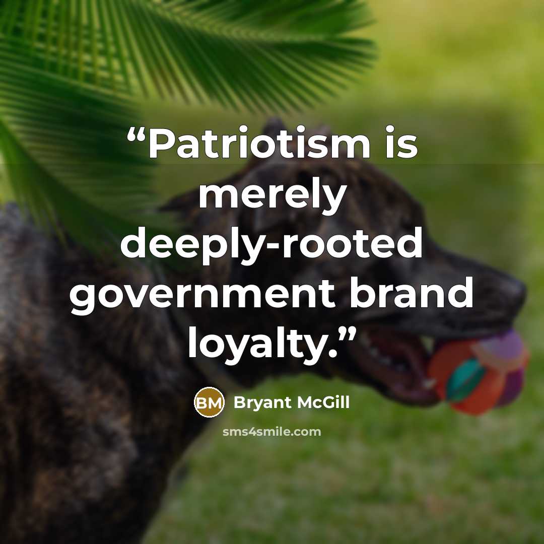 “Patriotism is merely deeply-rooted government brand loyalty.” quote by Bryant McGill