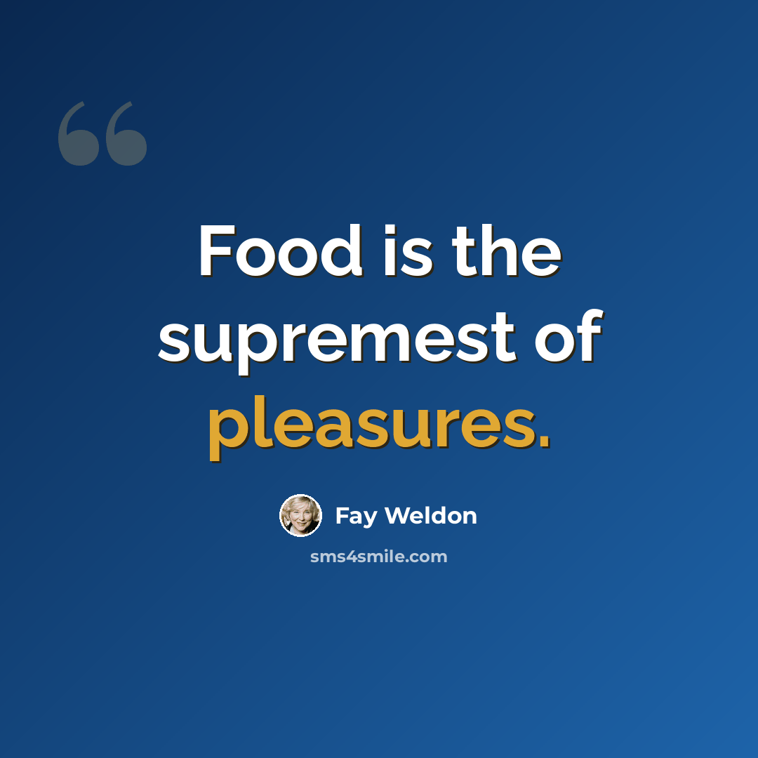 “Food is the supremest of pleasures.” quote by Fay Weldon