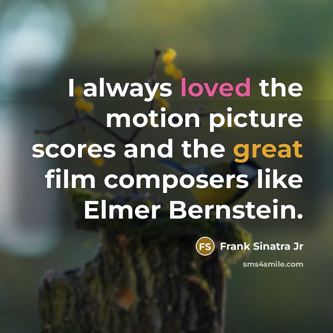 “I always loved the motion picture scores and the great film composers like Elmer Bernstein.” quote by Frank Sinatra Jr