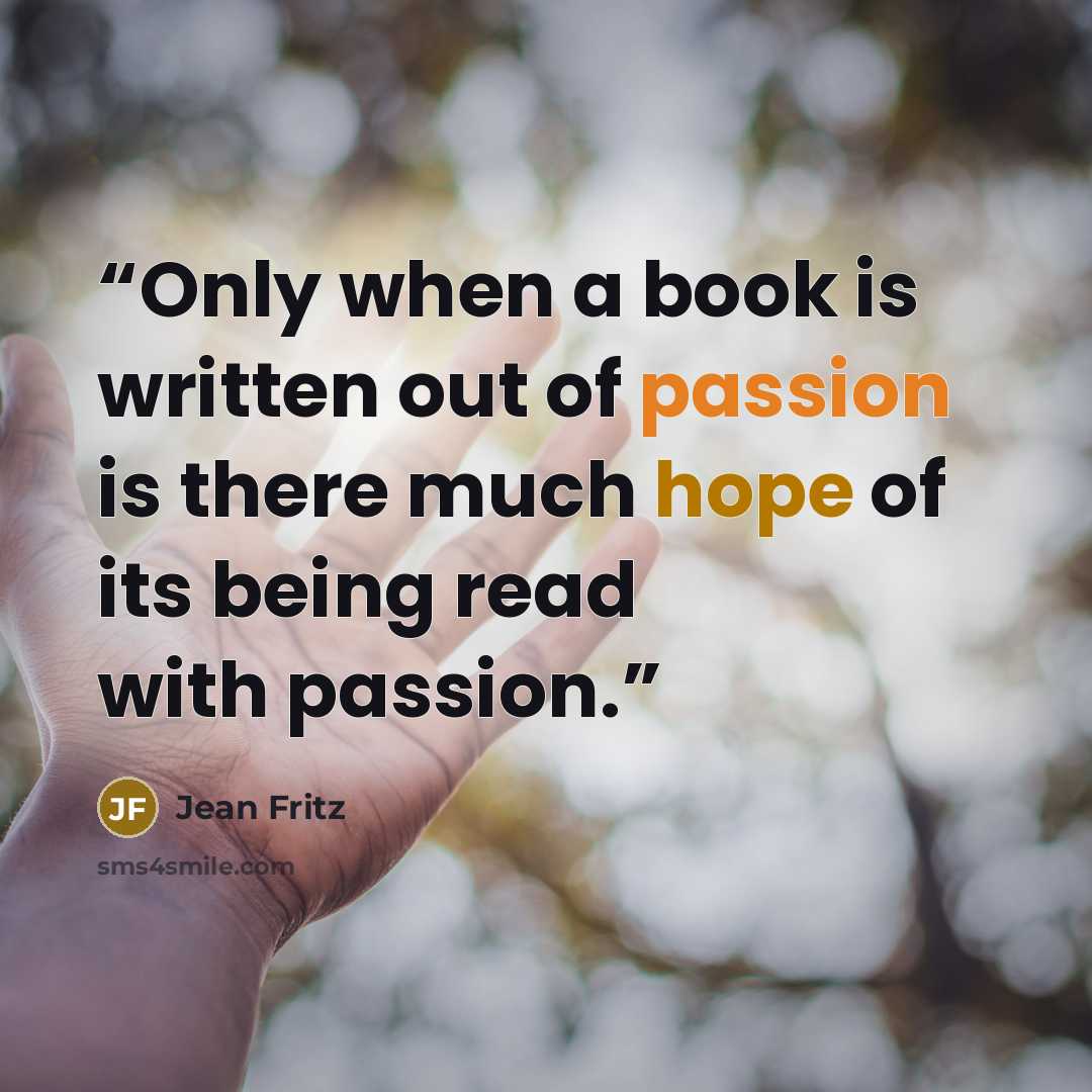 “Only when a book is written out of passion is there much hope of its being read with passion.” quote by Jean Fritz