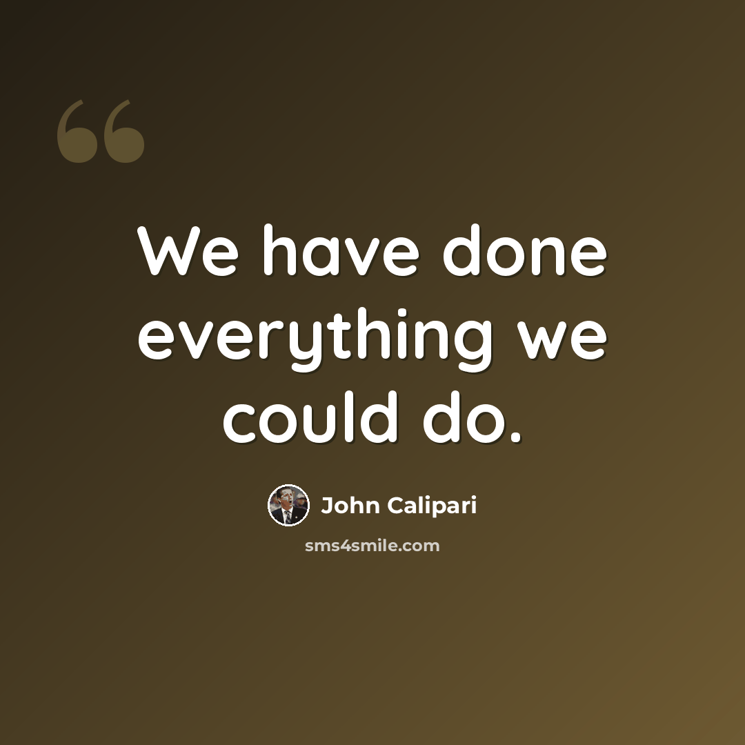 “We have done everything we could do.” quote by John Calipari