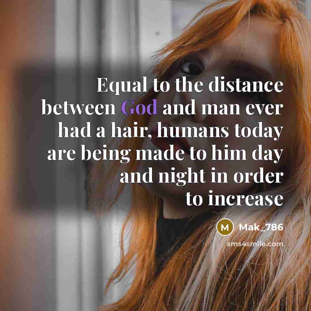 “Equal to the distance between God and man ever had a hair, humans today are being made to him day and night in order to increase” quote by Mak_786