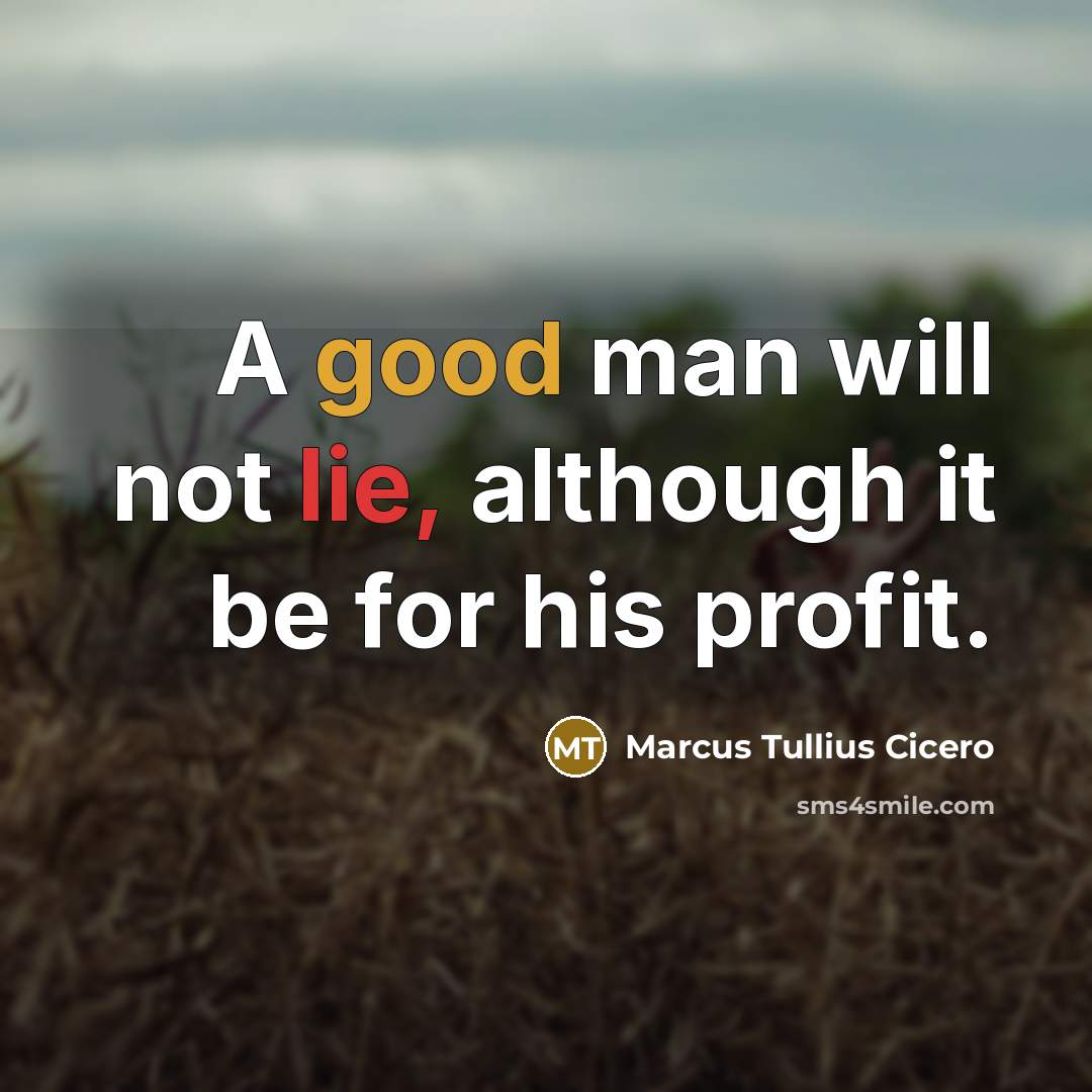 “A good man will not lie, although it be for his profit.” quote by Marcus Tullius Cicero