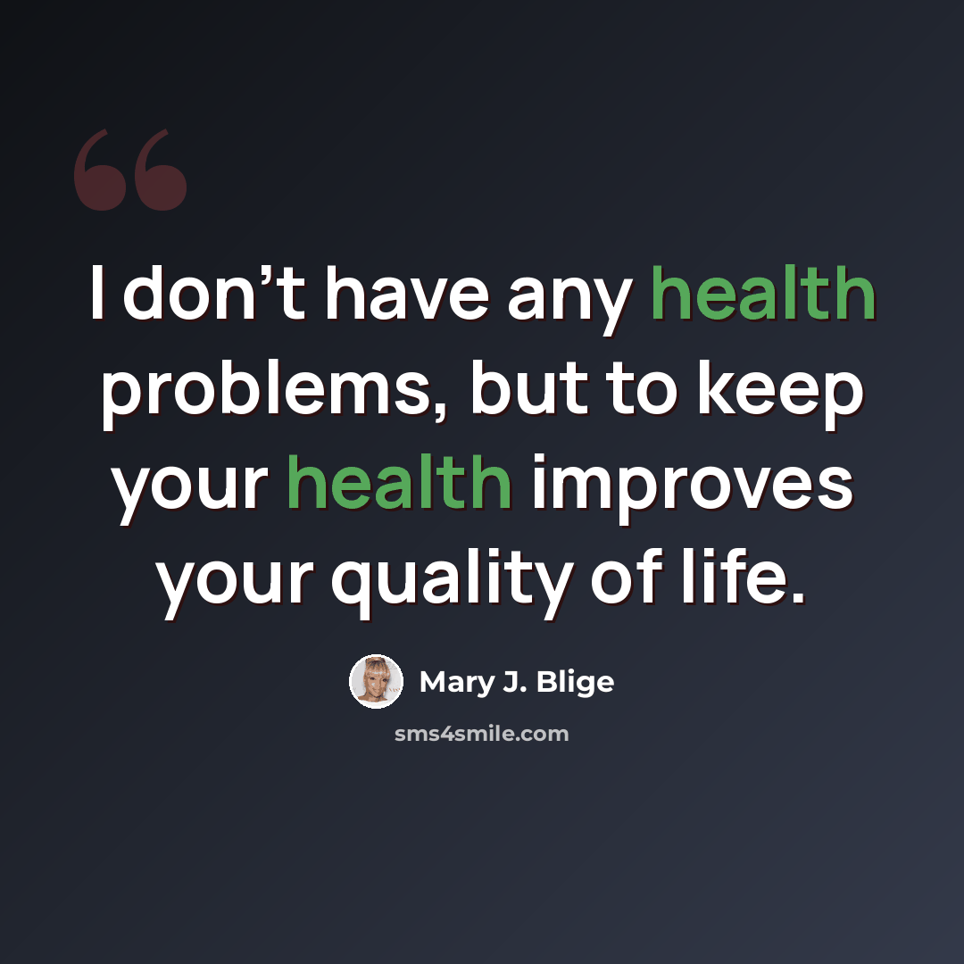 “I don't have any health problems, but to keep your health improves your quality of life.” quote by Mary J. Blige