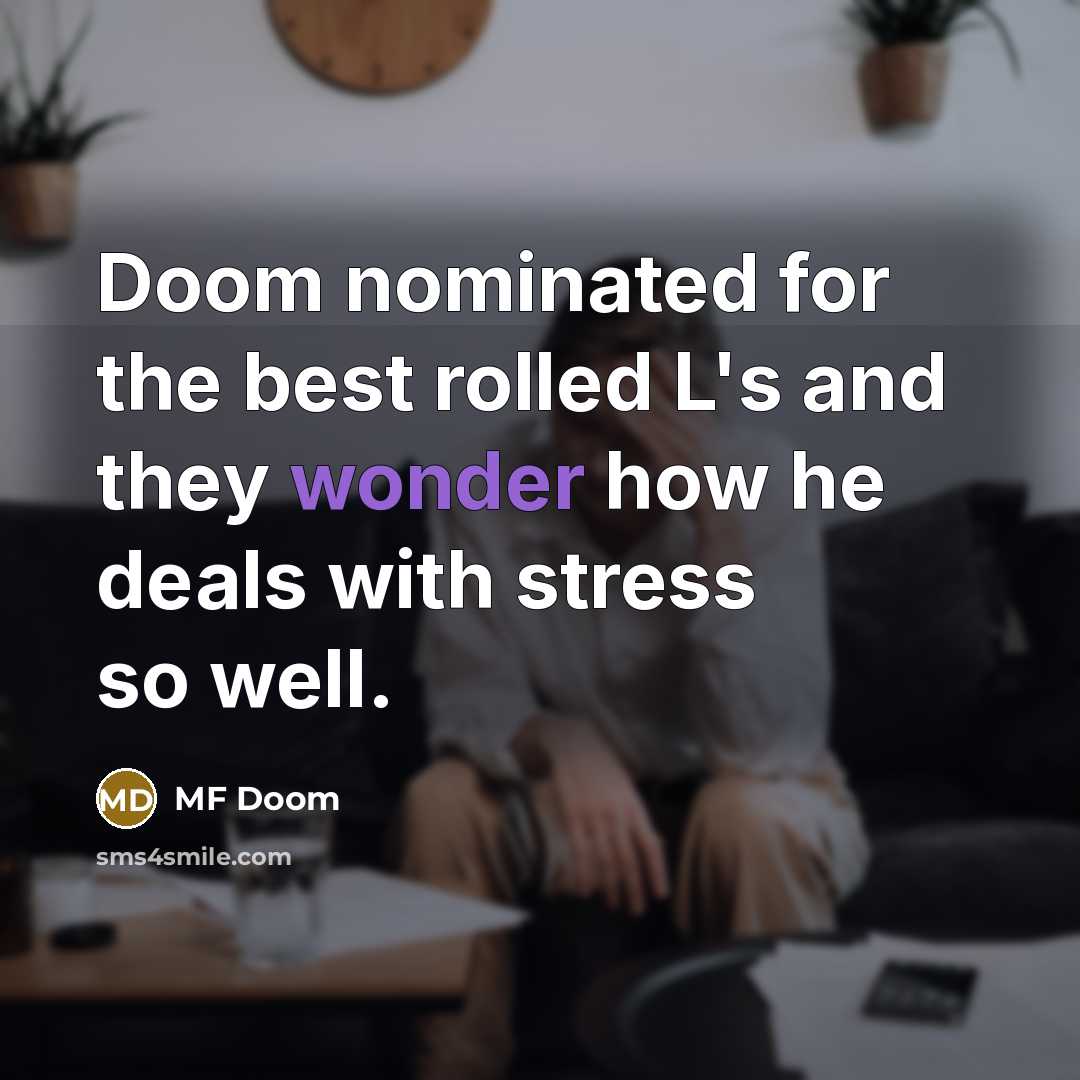 “Doom nominated for the best rolled L's and they wonder how he deals with stress so well.” quote by MF Doom