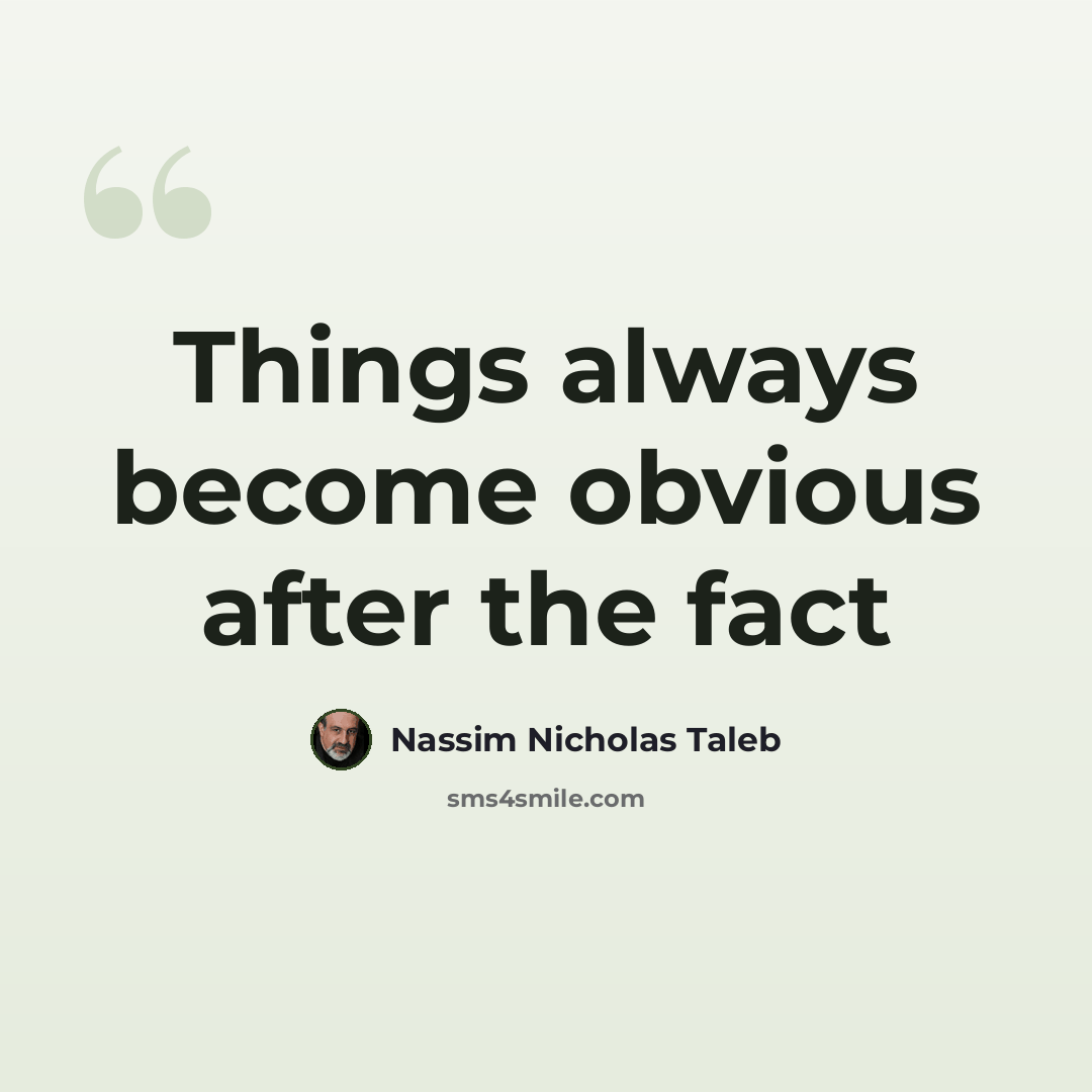 “Things always become obvious after the fact” quote by Nassim Nicholas Taleb