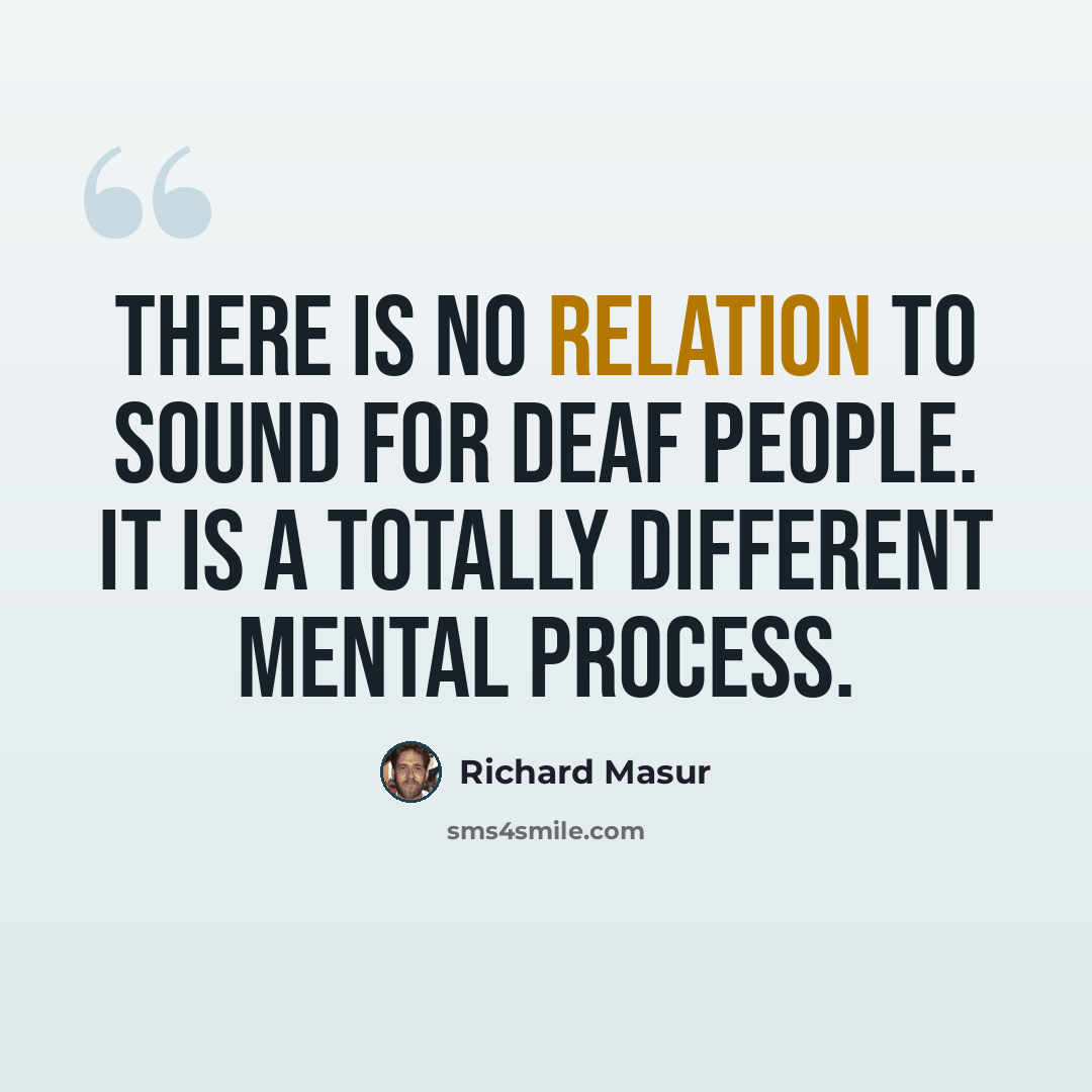 “There is no relation to sound for deaf people. It is a totally different mental process.” quote by Richard Masur
