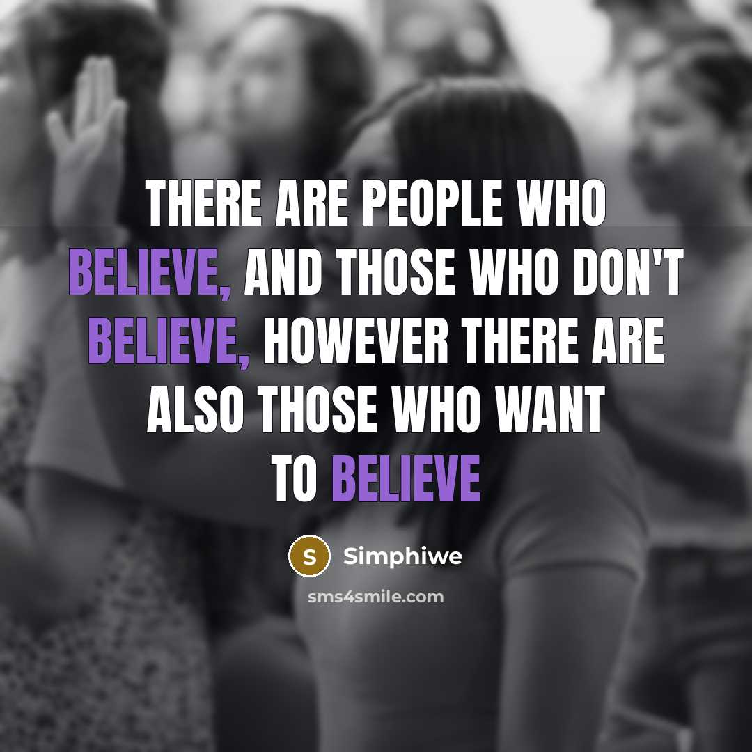 “There are people who believe, and those who don't believe, however there are also those who want to believe” quote by Simphiwe