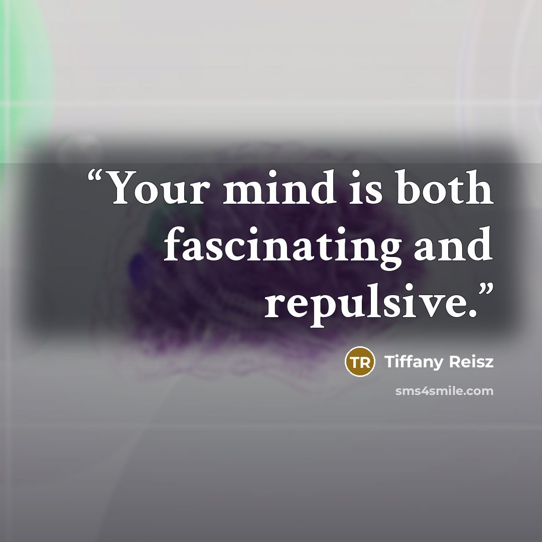 “Your mind is both fascinating and repulsive.” quote by Tiffany Reisz
