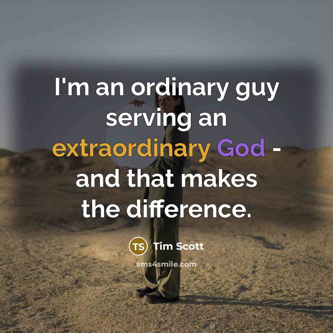 “I'm an ordinary guy serving an extraordinary God - and that makes the difference.” quote by Tim Scott