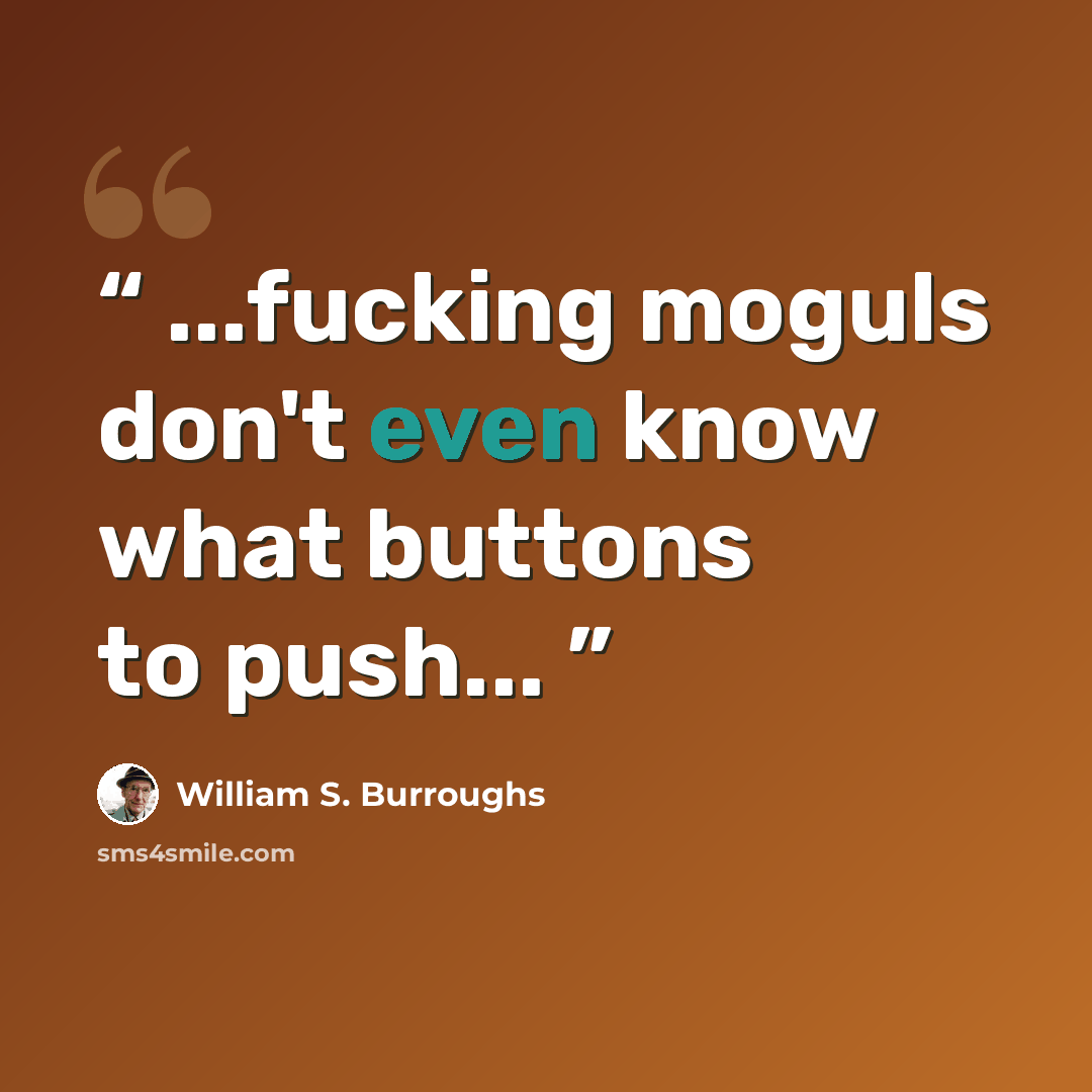 “...fucking moguls don't even know what buttons to push...” quote by William S. Burroughs