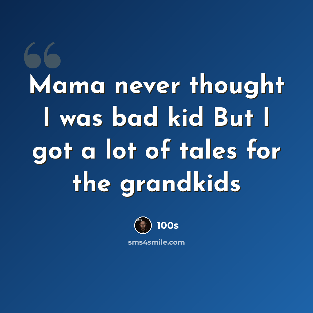 “Mama never thought I was bad kid But I got a lot of tales for the grandkids” quote by 100s