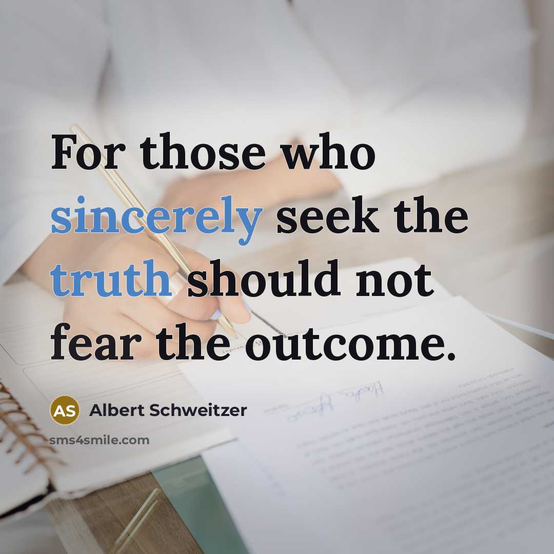 “For those who sincerely seek the truth should not fear the outcome.” quote by Albert Schweitzer