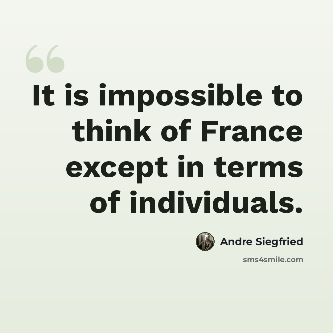 “It is impossible to think of France except in terms of individuals.” quote by Andre Siegfried