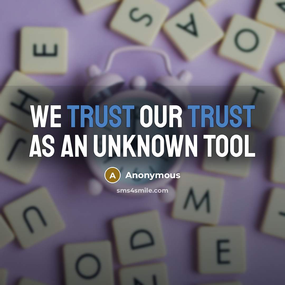 “We trust our trust as an unknown tool” quote by Anonymous