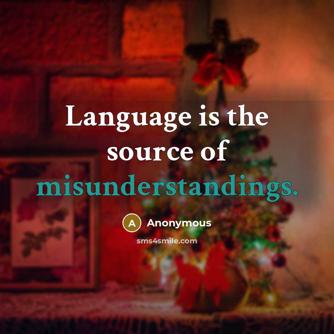 “Language is the source of misunderstandings.” quote by Anonymous