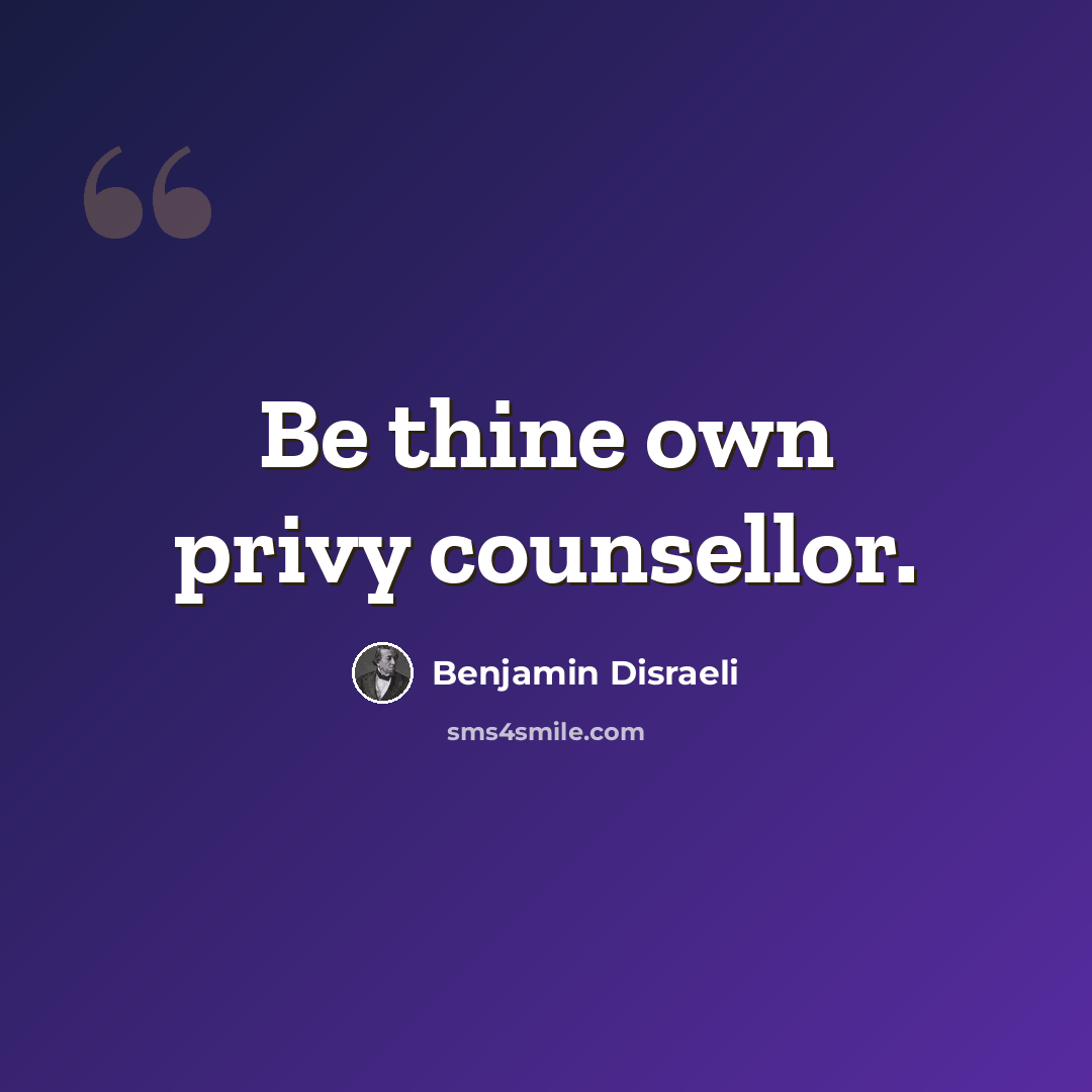 “Be thine own privy counsellor.” quote by Benjamin Disraeli