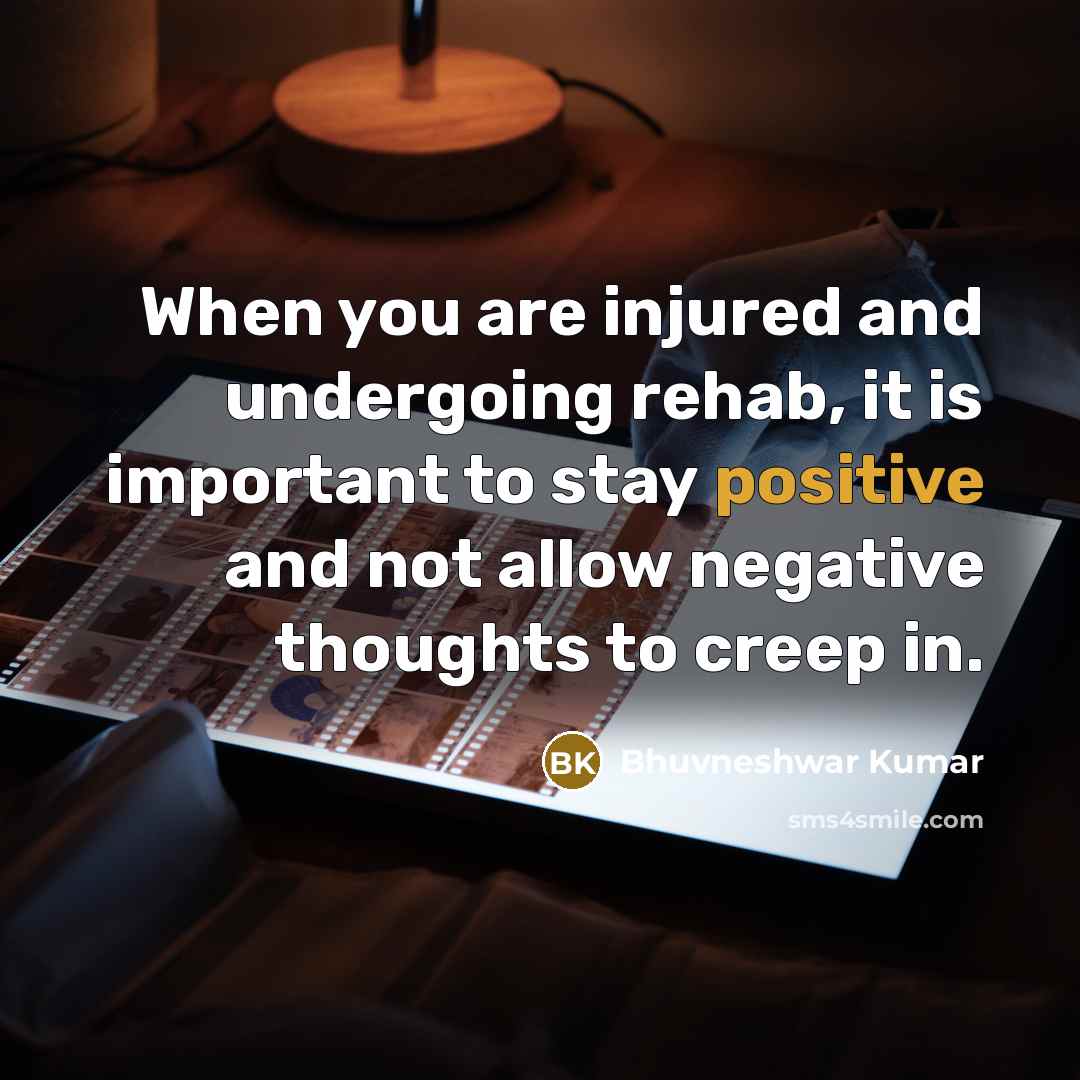“When you are injured and undergoing rehab, it is important to stay positive and not allow negative thoughts to creep in.” quote by Bhuvneshwar Kumar