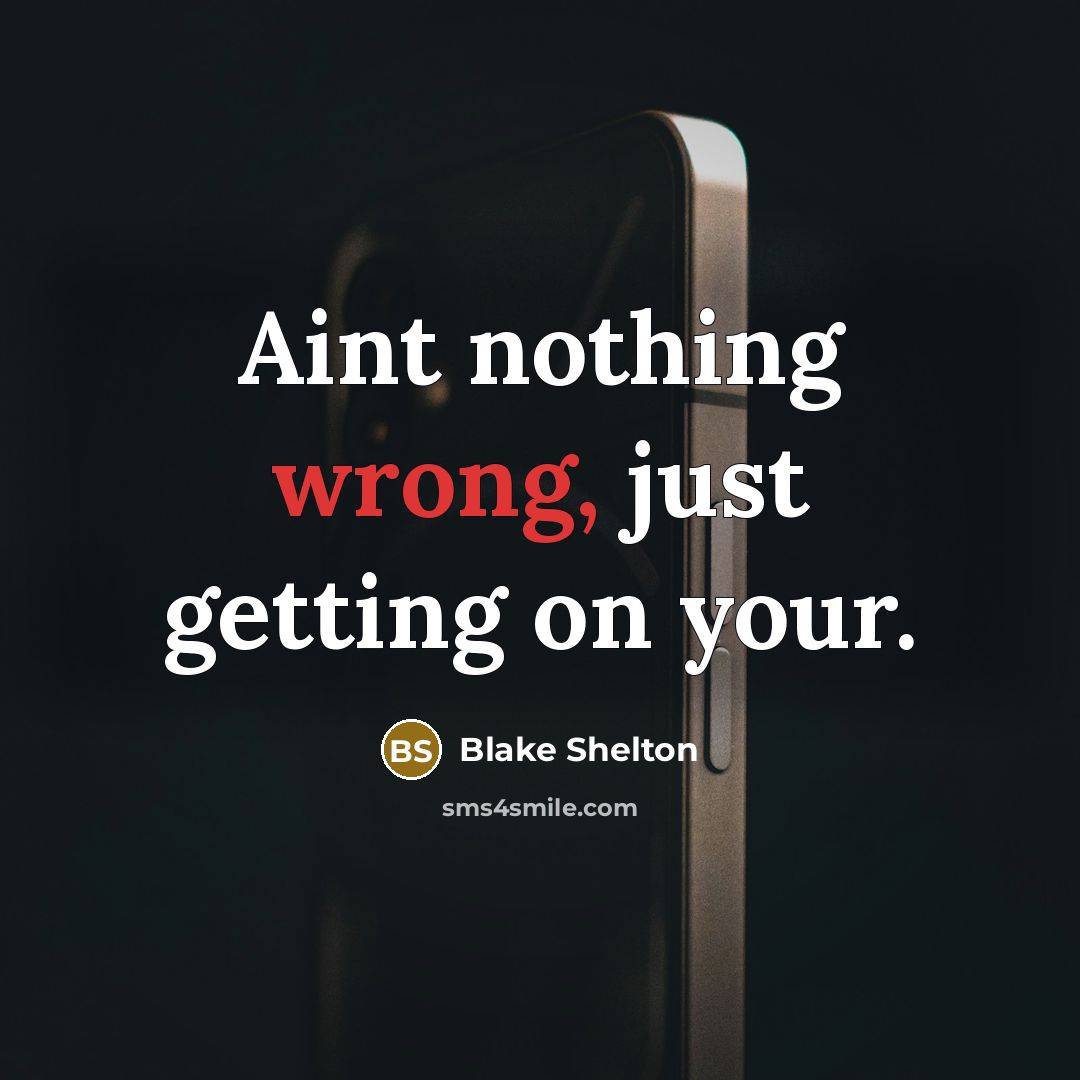“Aint nothing wrong, just getting on your.” quote by Blake Shelton