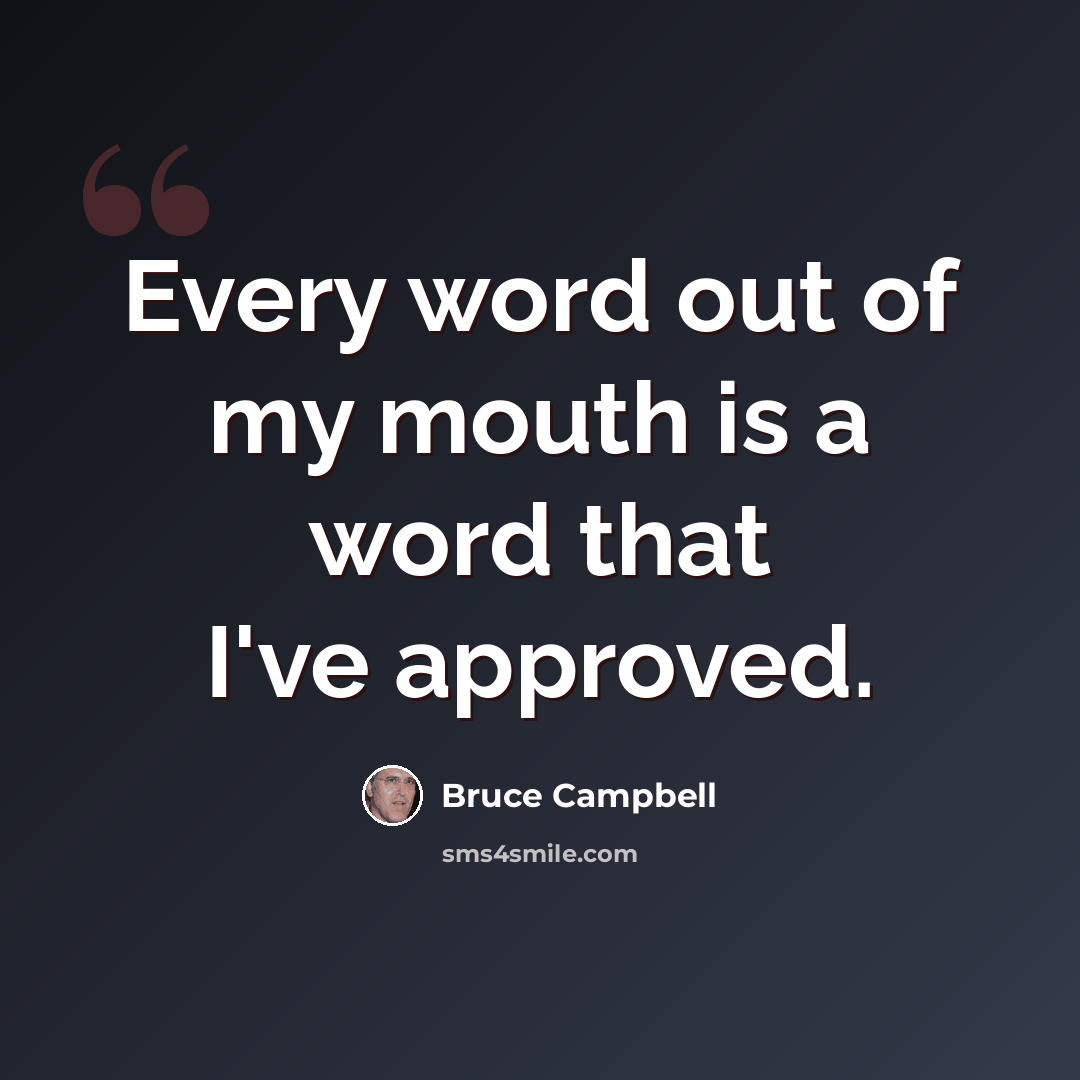 “Every word out of my mouth is a word that I've approved.” quote by Bruce Campbell