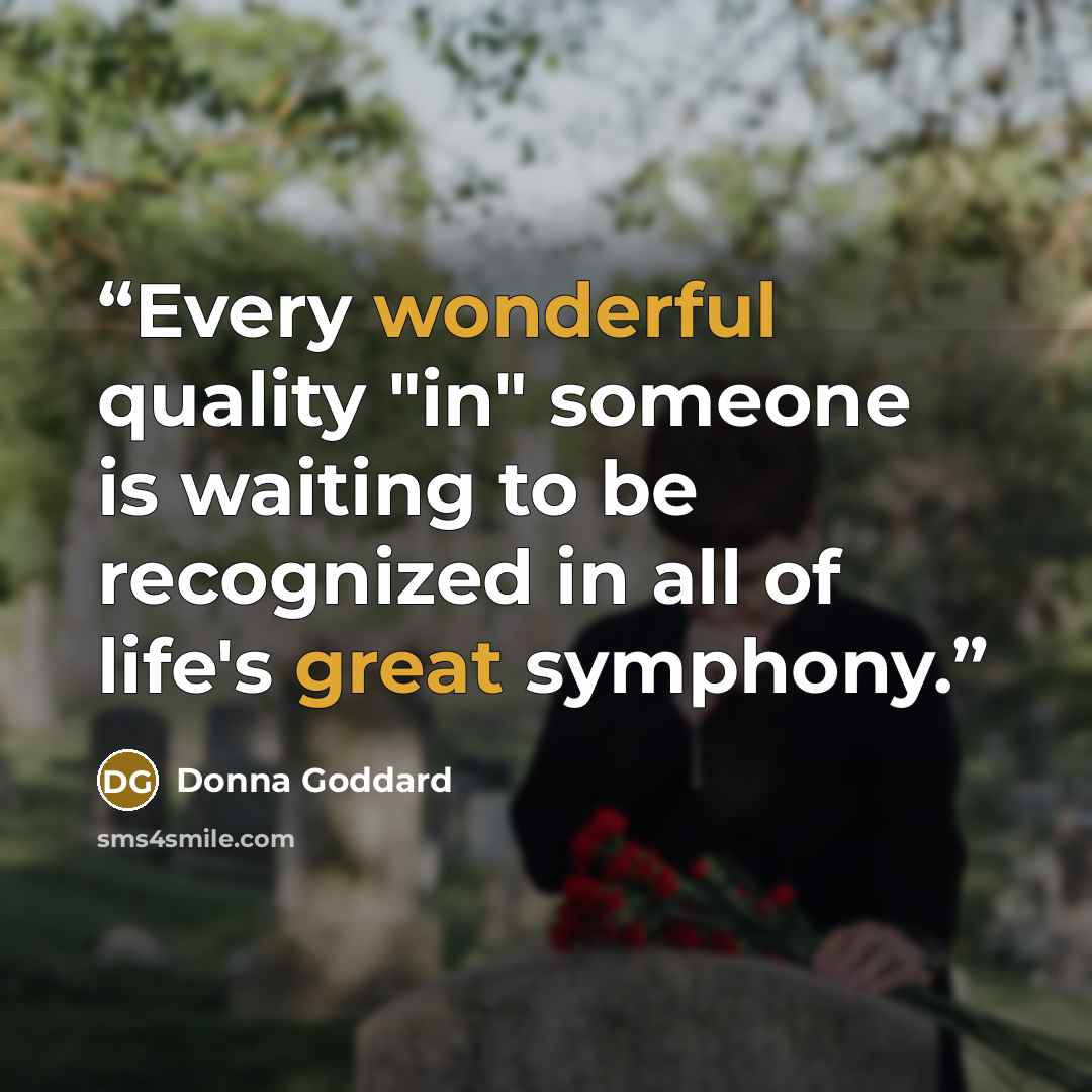 “Every wonderful quality "in" someone is waiting to be recognized in all of life's great symphony.” quote by Donna Goddard