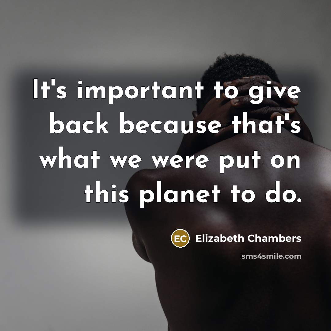 “It's important to give back because that's what we were put on this planet to do.” quote by Elizabeth Chambers